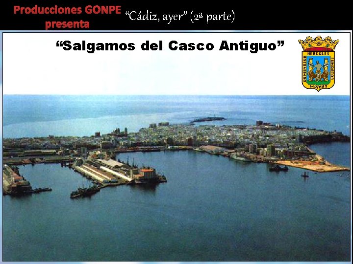 Producciones GONPE “Cádiz, ayer” (2ª parte) presenta “Salgamos del Casco Antiguo” 