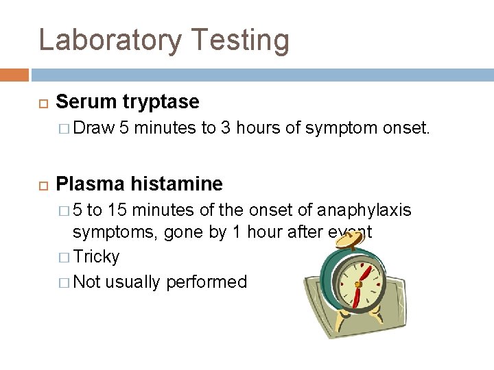 Laboratory Testing Serum tryptase � Draw 5 minutes to 3 hours of symptom onset.