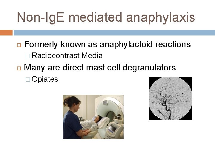 Non-Ig. E mediated anaphylaxis Formerly known as anaphylactoid reactions � Radiocontrast Media Many are