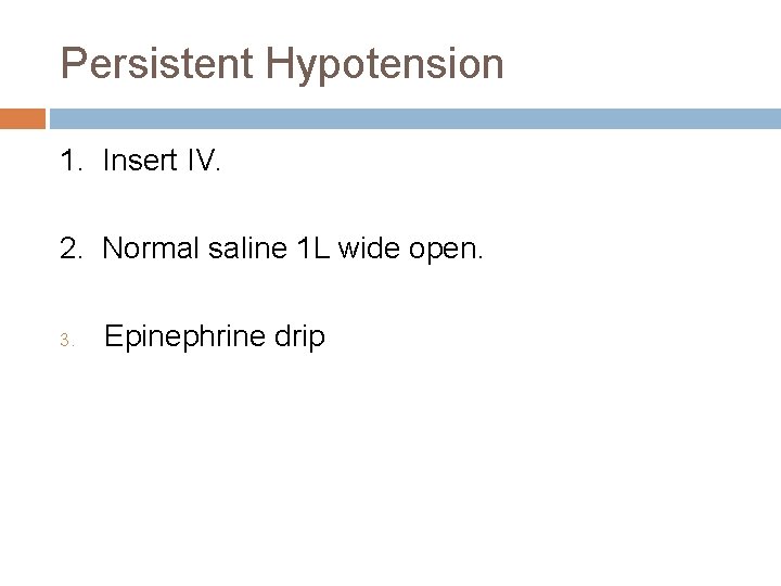 Persistent Hypotension 1. Insert IV. 2. Normal saline 1 L wide open. 3. Epinephrine