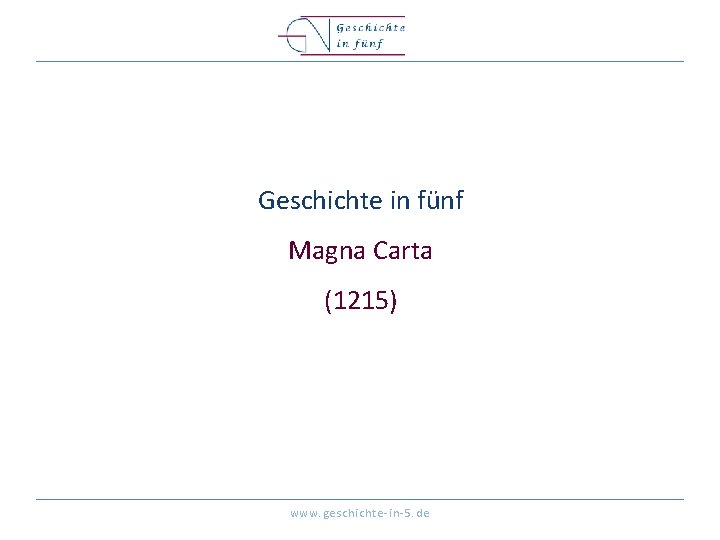 Geschichte in fünf Magna Carta (1215) www. geschichte-in-5. de 