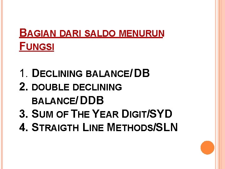 BAGIAN DARI SALDO MENURUN FUNGSI 1. DECLINING BALANCE/ DB 2. DOUBLE DECLINING BALANCE/ DDB