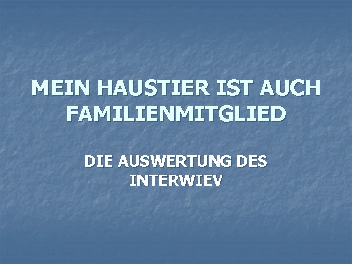 MEIN HAUSTIER IST AUCH FAMILIENMITGLIED DIE AUSWERTUNG DES INTERWIEV 