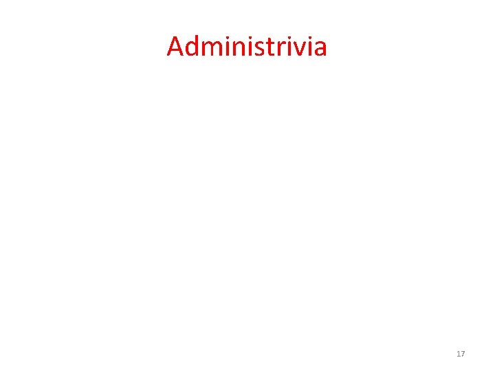 Administrivia 17 Administrivia 17
