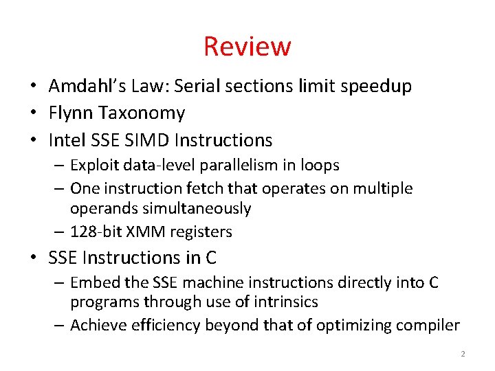 Review • Amdahl’s Law: Serial sections limit speedup • Flynn Taxonomy • Intel SSE Review • Amdahl’s Law: Serial sections limit speedup • Flynn Taxonomy • Intel SSE