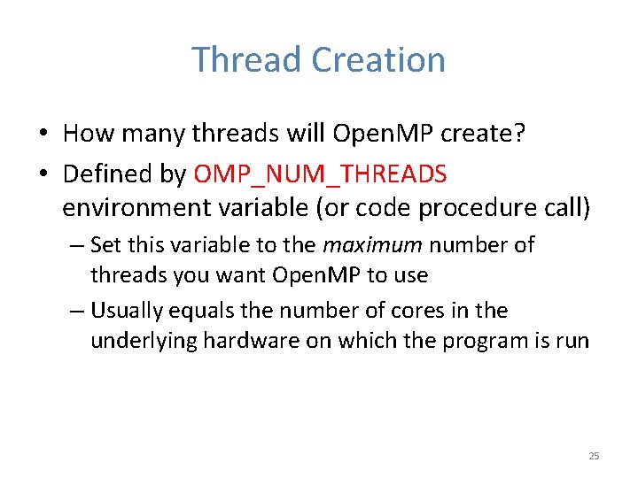 Thread Creation • How many threads will Open. MP create? • Defined by OMP_NUM_THREADS Thread Creation • How many threads will Open. MP create? • Defined by OMP_NUM_THREADS