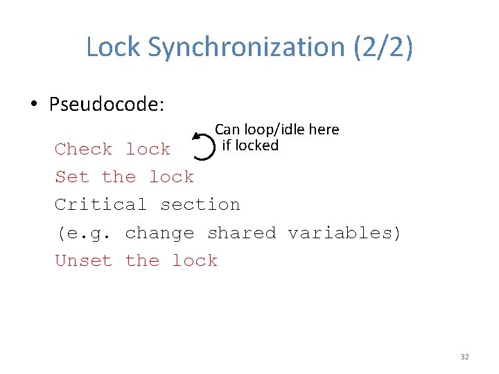 Lock Synchronization (2/2) • Pseudocode: Can loop/idle here if locked Check lock Set the Lock Synchronization (2/2) • Pseudocode: Can loop/idle here if locked Check lock Set the