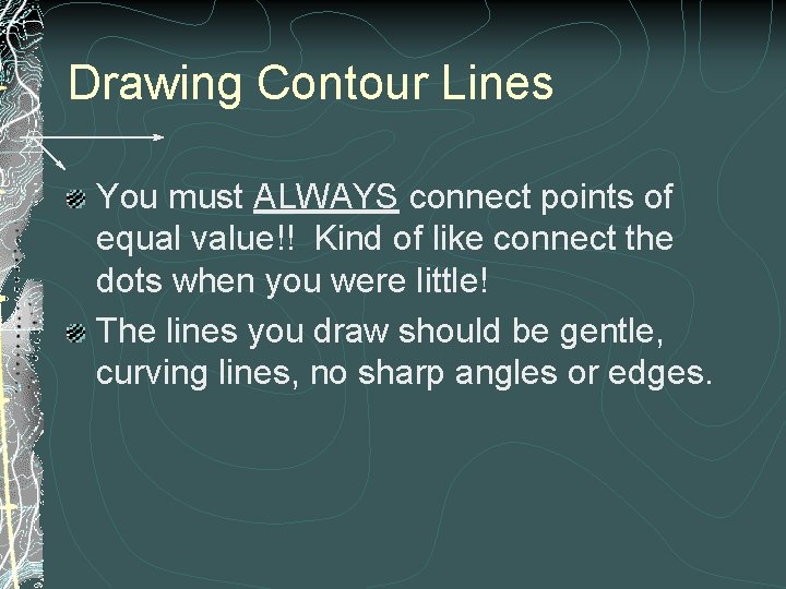 Drawing Contour Lines You must ALWAYS connect points of equal value!! Kind of like