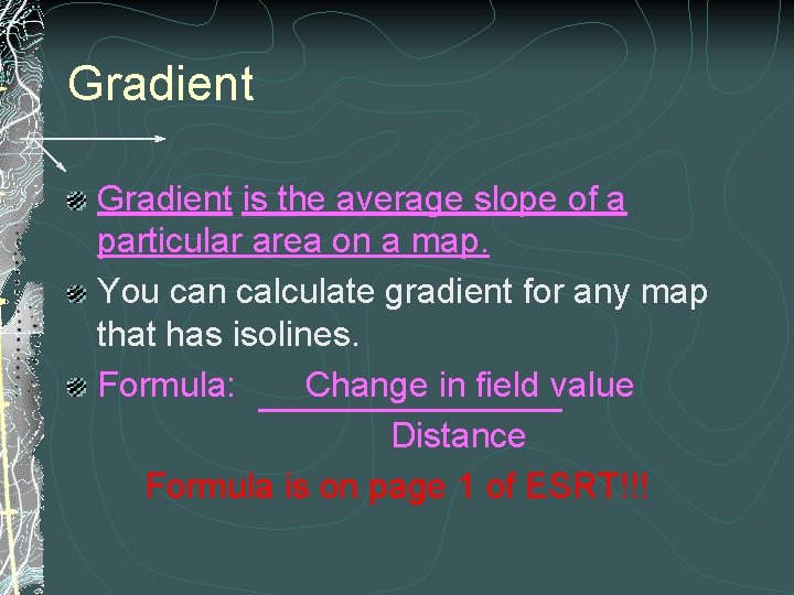 Gradient is the average slope of a particular area on a map. You can