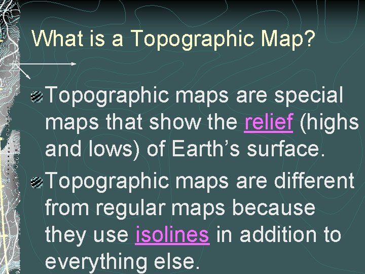 What is a Topographic Map? Topographic maps are special maps that show the relief