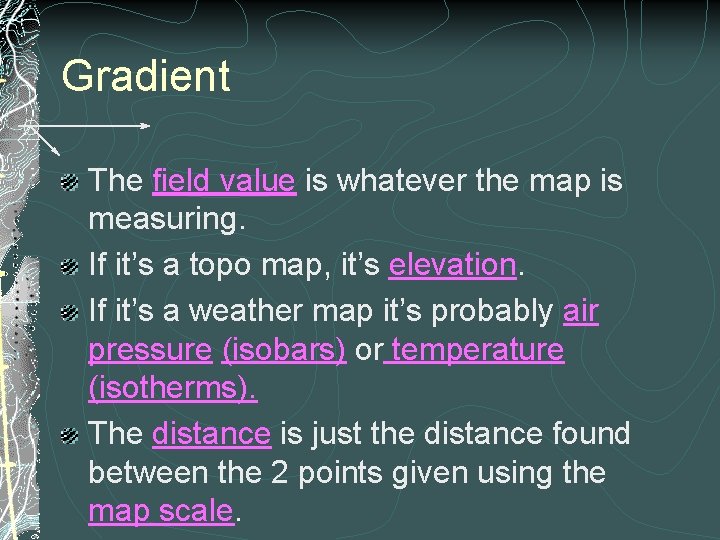 Gradient The field value is whatever the map is measuring. If it’s a topo