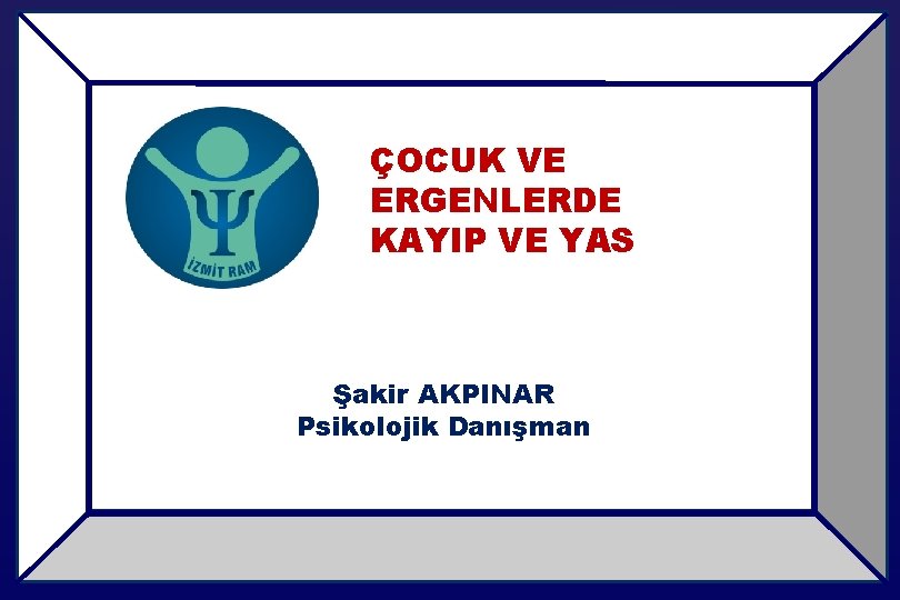 ÇOCUK VE ERGENLERDE KAYIP VE YAS Şakir AKPINAR Psikolojik Danışman 