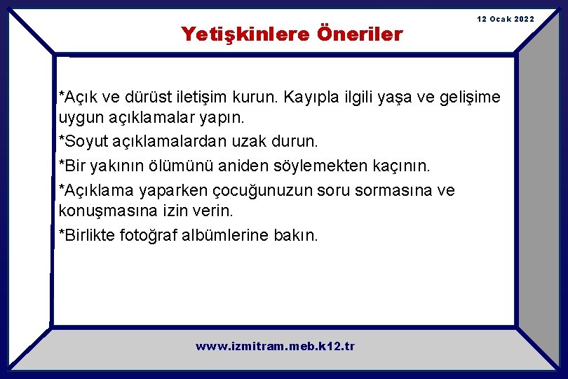 Yetişkinlere Öneriler 12 Ocak 2022 *Açık ve dürüst iletişim kurun. Kayıpla ilgili yaşa ve