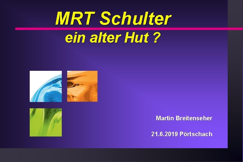 MRT Schulter ein alter Hut ? Martin Breitenseher 21. 6. 2019 Pörtschach 