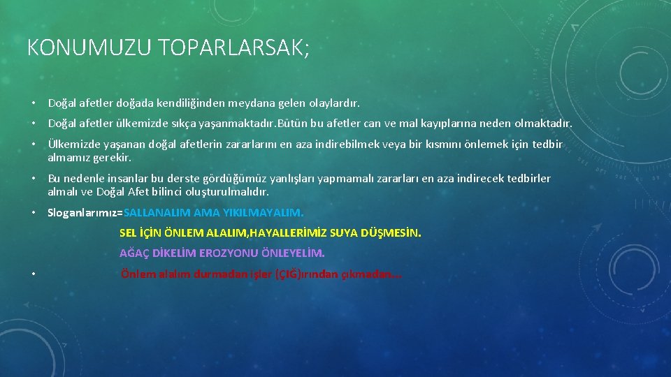 KONUMUZU TOPARLARSAK; • Doğal afetler doğada kendiliğinden meydana gelen olaylardır. • Doğal afetler ülkemizde