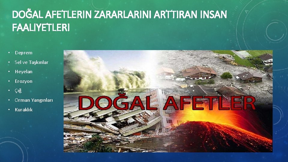 DOĞAL AFETLERIN ZARARLARINI ARTTIRAN INSAN FAALIYETLERI • Deprem • Sel ve Taşkınlar • Heyelan