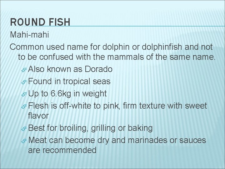 ROUND FISH Mahi-mahi Common used name for dolphinfish and not to be confused with