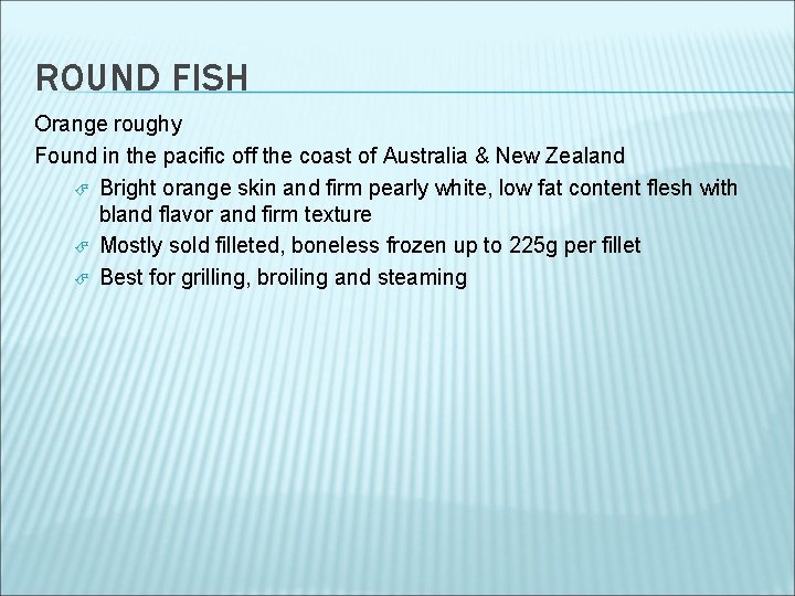 ROUND FISH Orange roughy Found in the pacific off the coast of Australia &