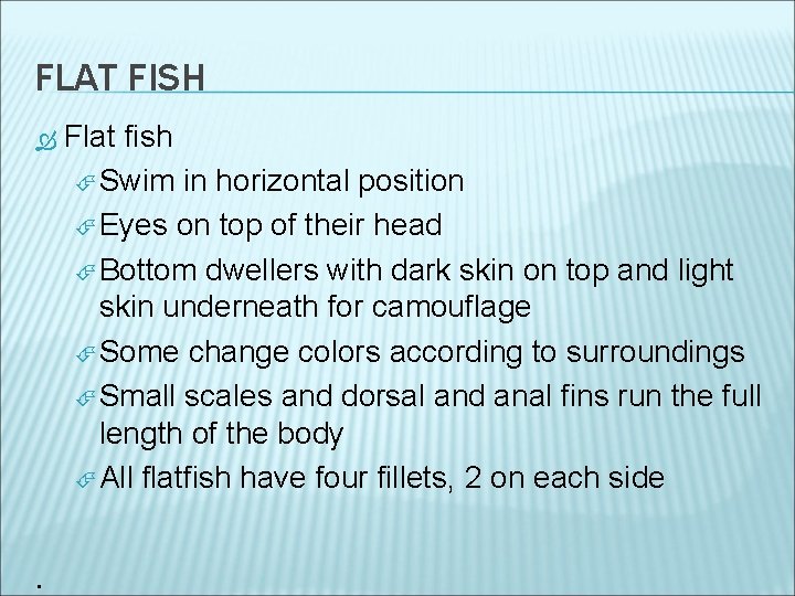 FLAT FISH . Flat fish Swim in horizontal position Eyes on top of their