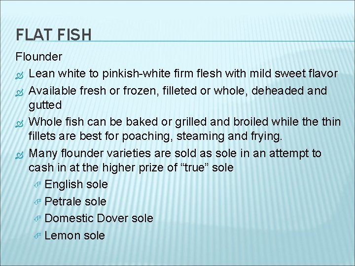 FLAT FISH Flounder Lean white to pinkish-white firm flesh with mild sweet flavor Available