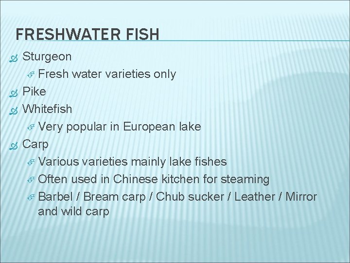 FRESHWATER FISH Sturgeon Fresh water varieties only Pike Whitefish Very popular in European lake