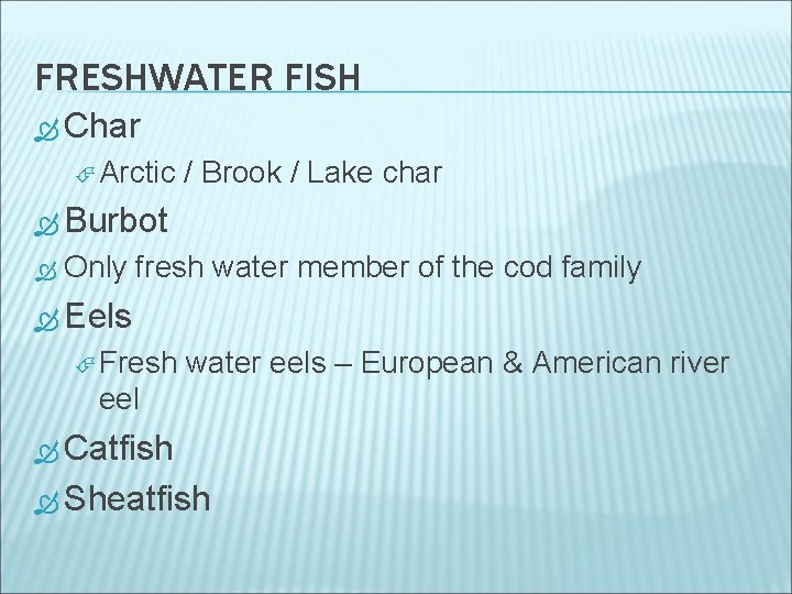 FRESHWATER FISH Char Arctic / Brook / Lake char Burbot Only fresh water member