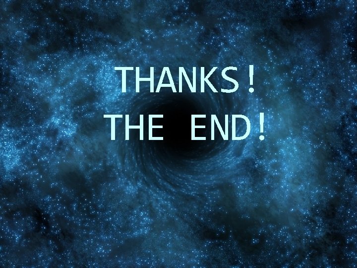 THANKS! THE END! 