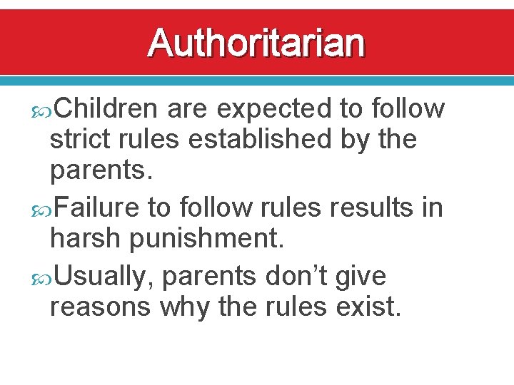 Authoritarian Children are expected to follow strict rules established by the parents. Failure to