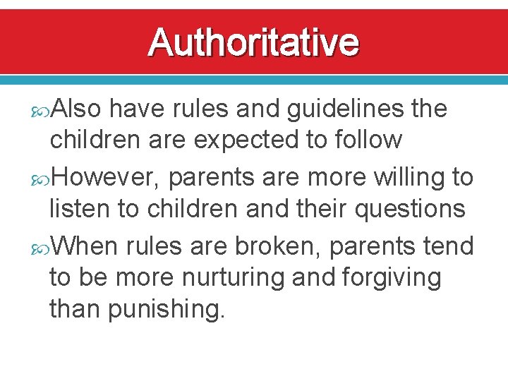 Authoritative Also have rules and guidelines the children are expected to follow However, parents