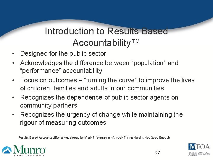 Introduction to Results Based Accountability™ • Designed for the public sector • Acknowledges the