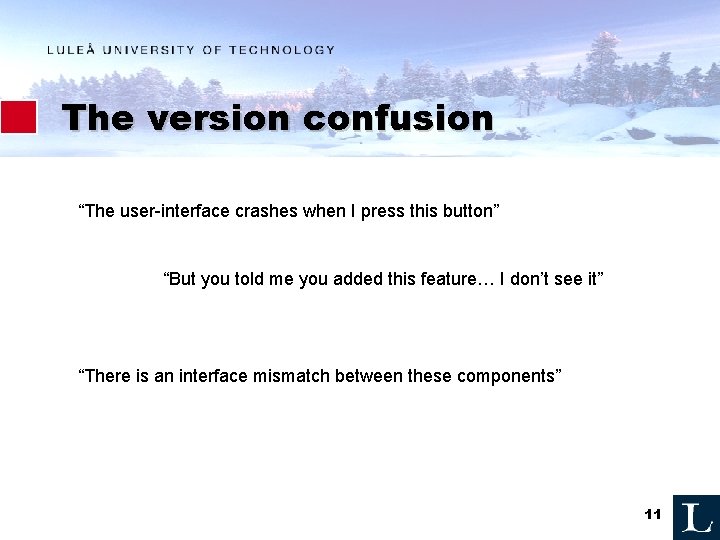 The version confusion “The user-interface crashes when I press this button” “But you told