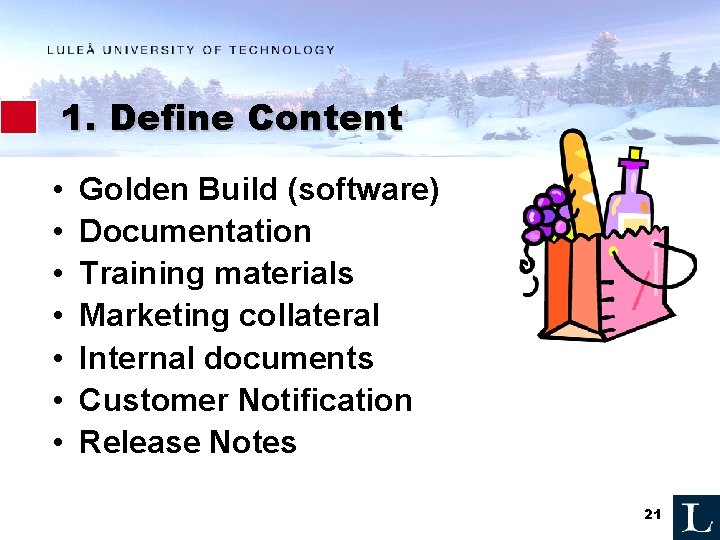 1. Define Content • • Golden Build (software) Documentation Training materials Marketing collateral Internal