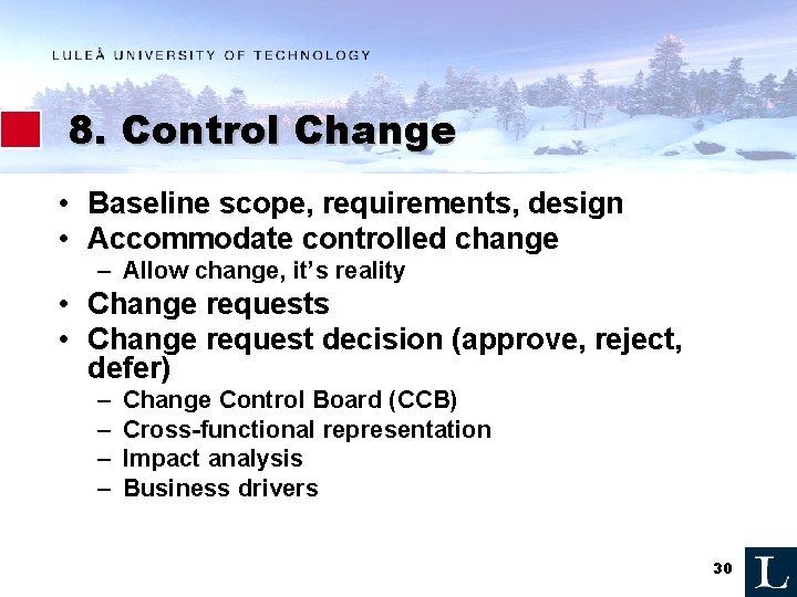 8. Control Change • Baseline scope, requirements, design • Accommodate controlled change – Allow