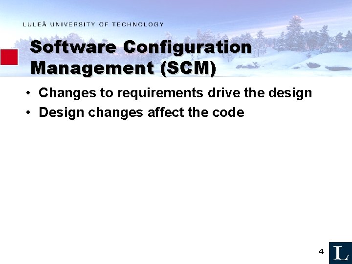 Software Configuration Management (SCM) • Changes to requirements drive the design • Design changes