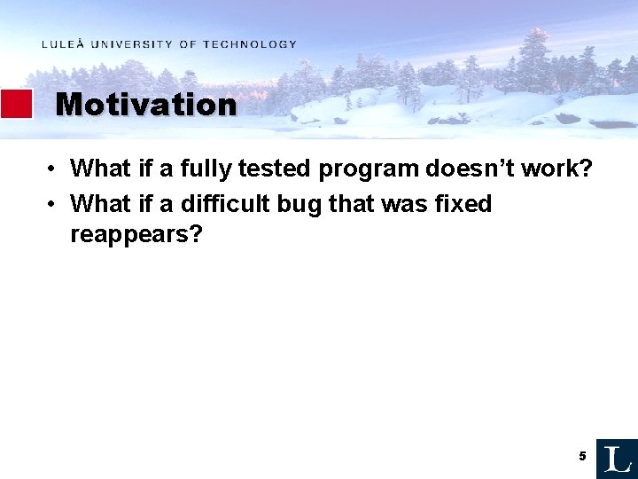 Motivation • What if a fully tested program doesn’t work? • What if a