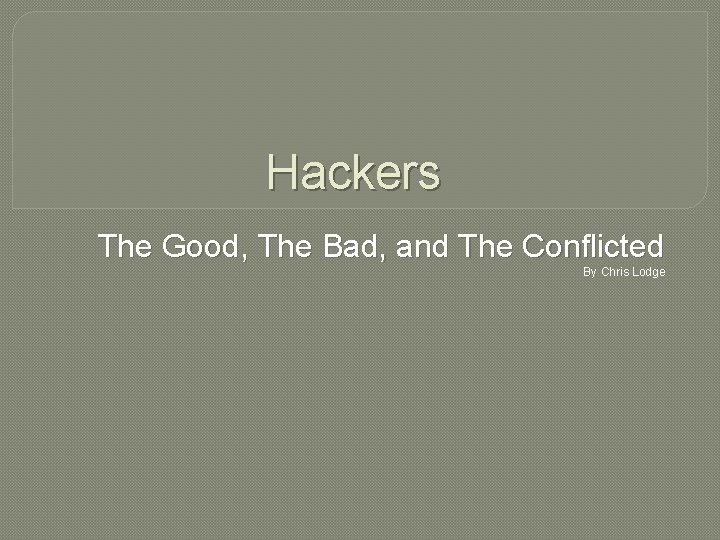 Hackers The Good, The Bad, and The Conflicted By Chris Lodge 