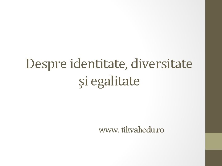 Despre identitate, diversitate și egalitate www. tikvahedu. ro 