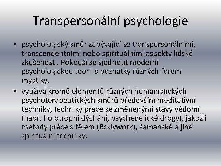 Transpersonální psychologie • psychologický směr zabývající se transpersonálními, transcendentními nebo spirituálními aspekty lidské zkušenosti.
