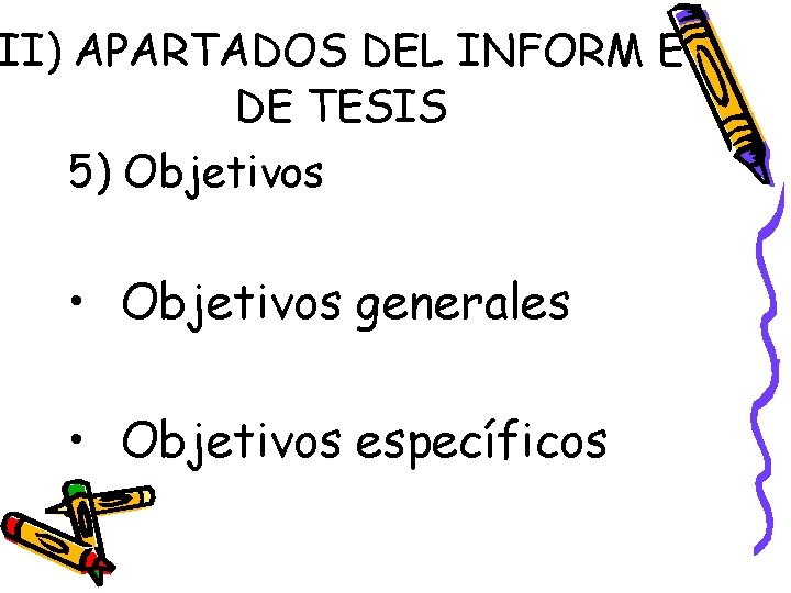 II) APARTADOS DEL INFORM E DE TESIS 5) Objetivos • Objetivos generales • Objetivos