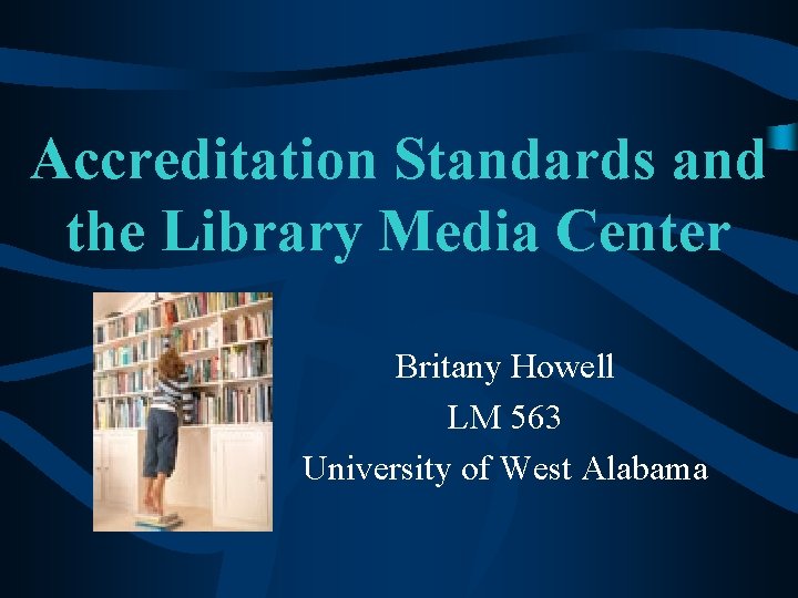 Accreditation Standards and the Library Media Center Britany Howell LM 563 University of West