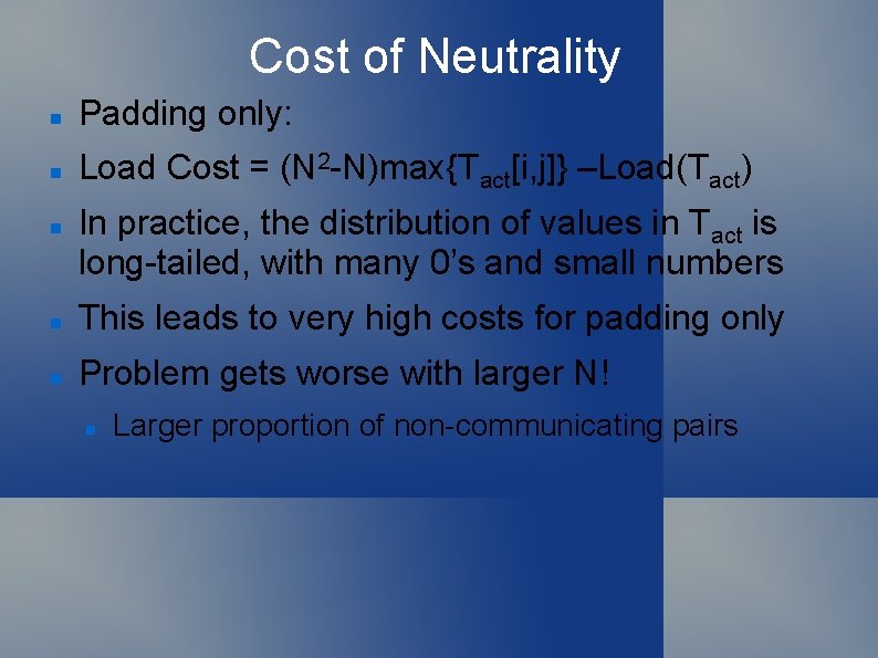 Cost of Neutrality Padding only: Load Cost = (N 2 -N)max{Tact[i, j]} –Load(Tact) In