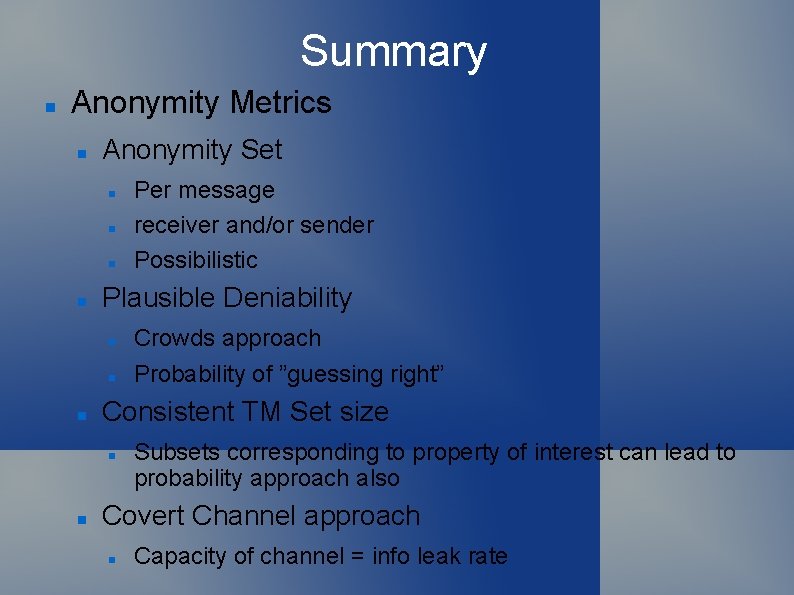 Summary Anonymity Metrics Anonymity Set Plausible Deniability Crowds approach Probability of ”guessing right” Consistent