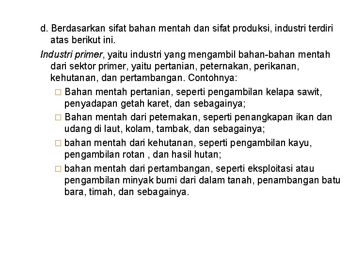 d. Berdasarkan sifat bahan mentah dan sifat produksi, industri terdiri atas berikut ini. Industri