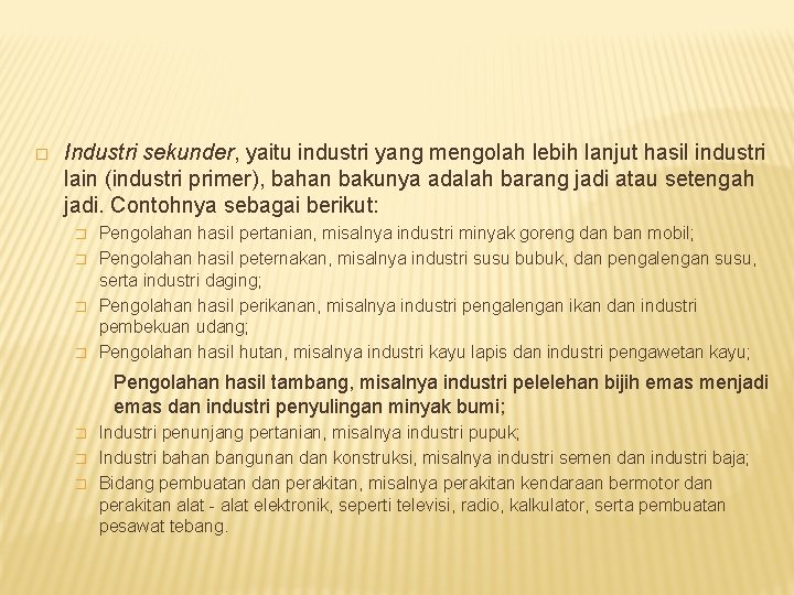� Industri sekunder, yaitu industri yang mengolah lebih lanjut hasil industri lain (industri primer),