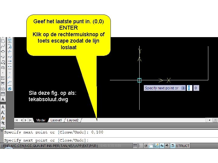 Geef het laatste punt in. (0, 0) ENTER Klik op de rechtermuisknop of toets