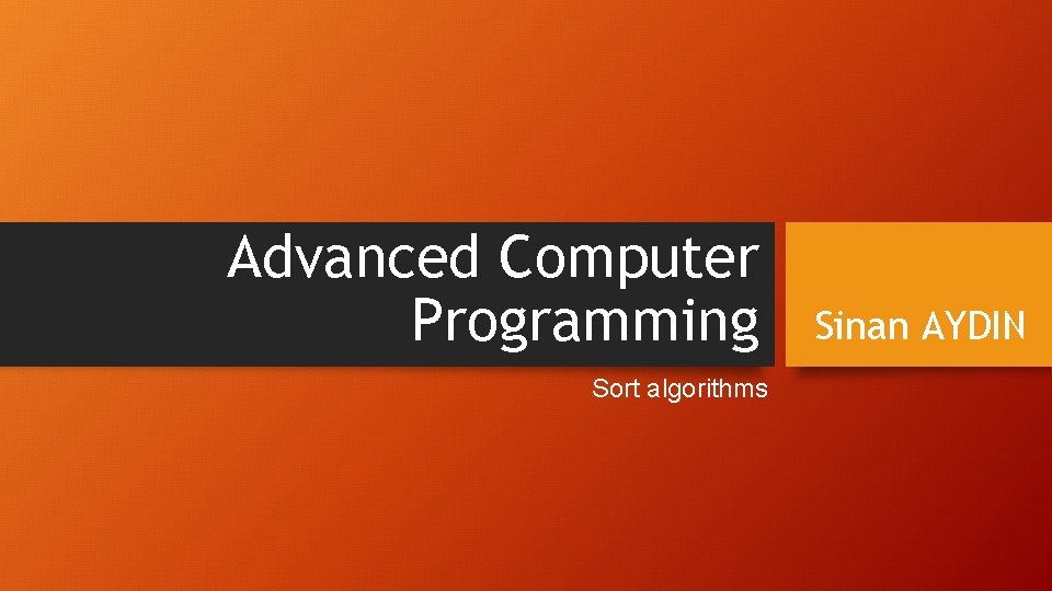 Advanced Computer Programming Sort algorithms Sinan AYDIN 