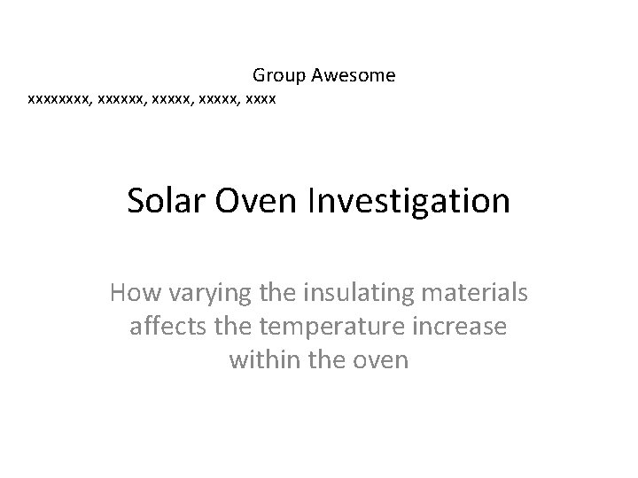 Group Awesome xxxx, xxxxxx, xxxx Solar Oven Investigation How varying the insulating materials affects