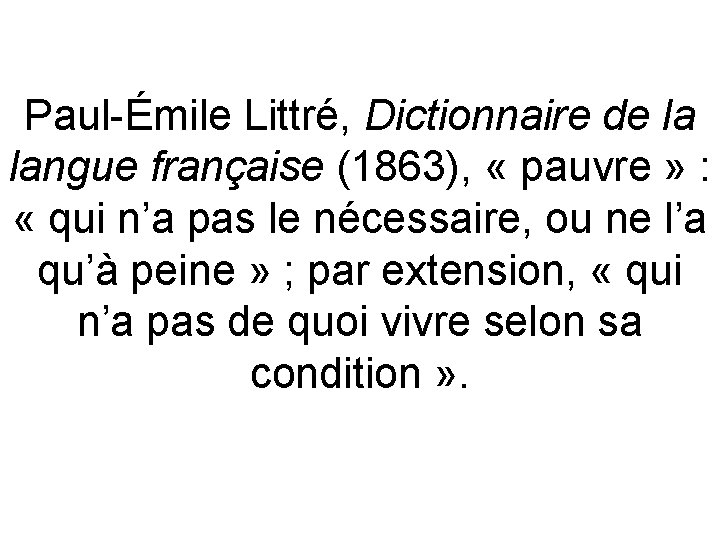 Paul-Émile Littré, Dictionnaire de la langue française (1863), « pauvre » : « qui