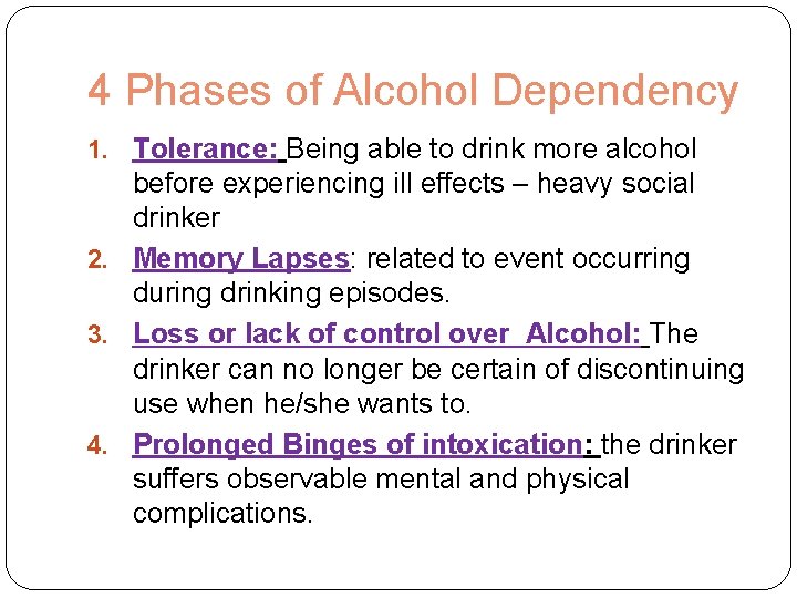 4 Phases of Alcohol Dependency 1. Tolerance: Being able to drink more alcohol before