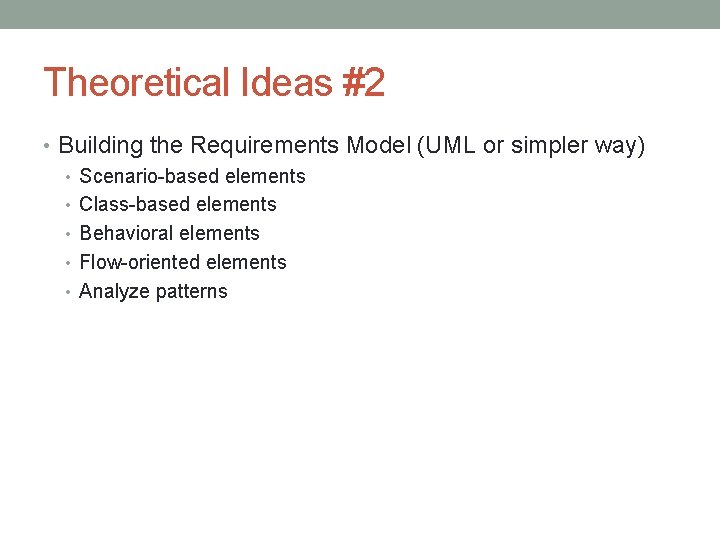 Theoretical Ideas #2 • Building the Requirements Model (UML or simpler way) • Scenario-based